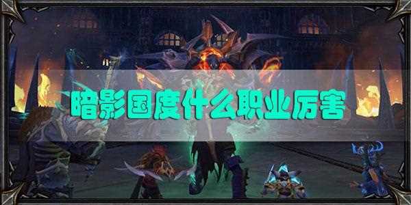 《魔兽世界》9.0什么职业PVP和PK厉害(图文)