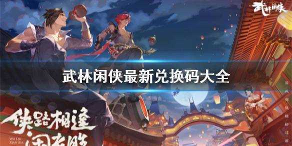 武林闲侠开服时间是几点-武林闲侠礼包码最新2022有哪些