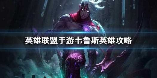 英雄联盟手游惩戒之箭韦鲁斯技能强吗 维鲁斯介绍_惩戒之箭厉害吗攻略