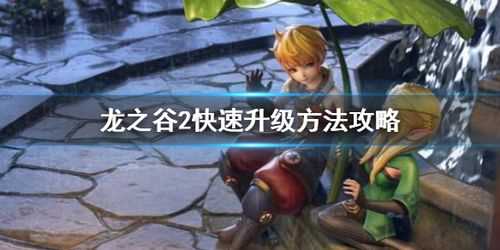 龙之谷2怎么快速升级 经验怎么快速刷_龙之谷快速升级攻略