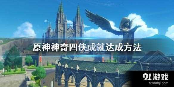 原神神奇四侠成就怎么完成 神奇四侠成就攻略_神气四侠攻略