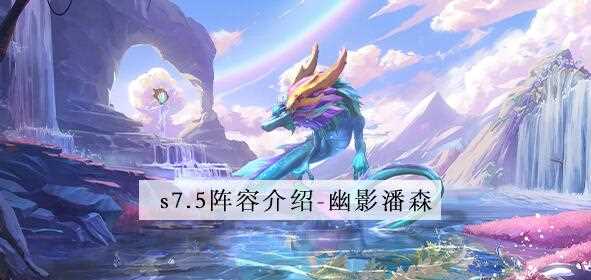 金铲铲之战s7.5幽影潘森怎么玩-s7.5幽影潘森阵容攻略