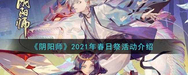 阴阳师2021春日祭活动怎么玩 春日祭活动攻略_春日祭攻略